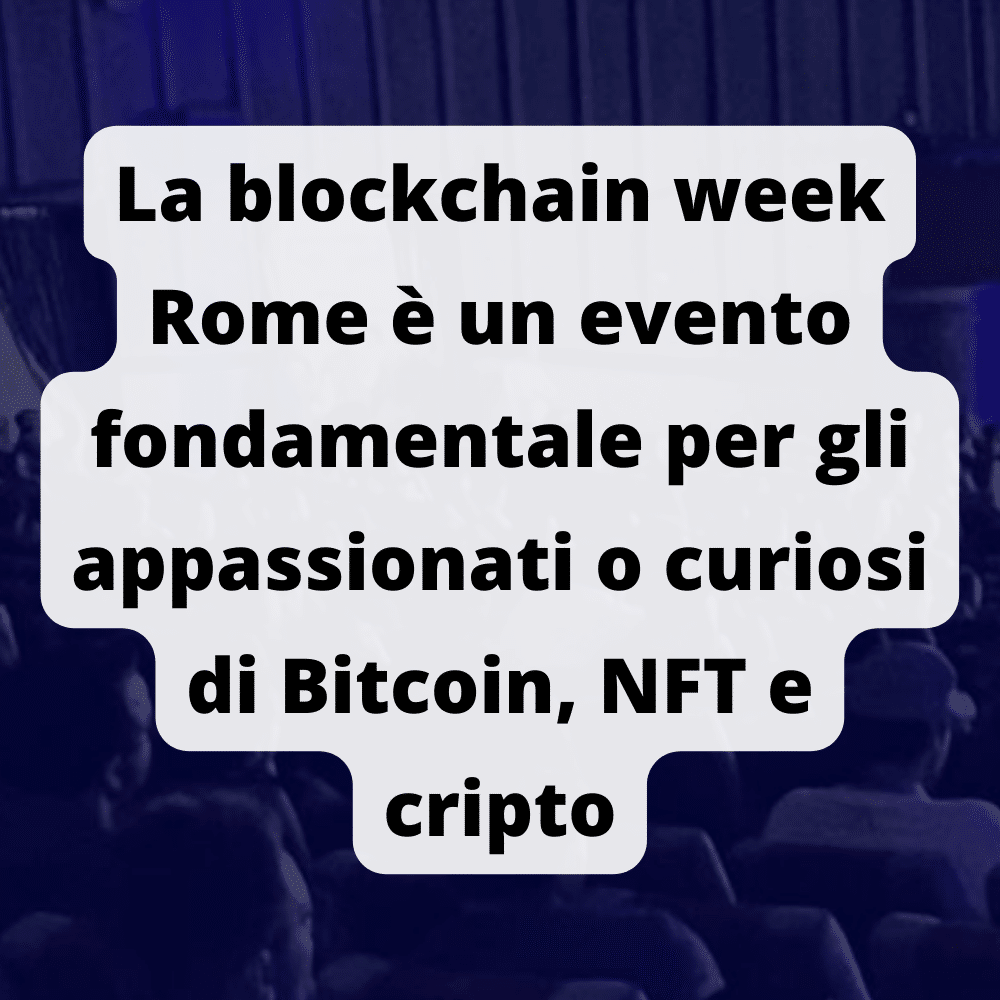 La Blockchain Rome Week 2023 è l'evento italiano di riferimento in questo ambito