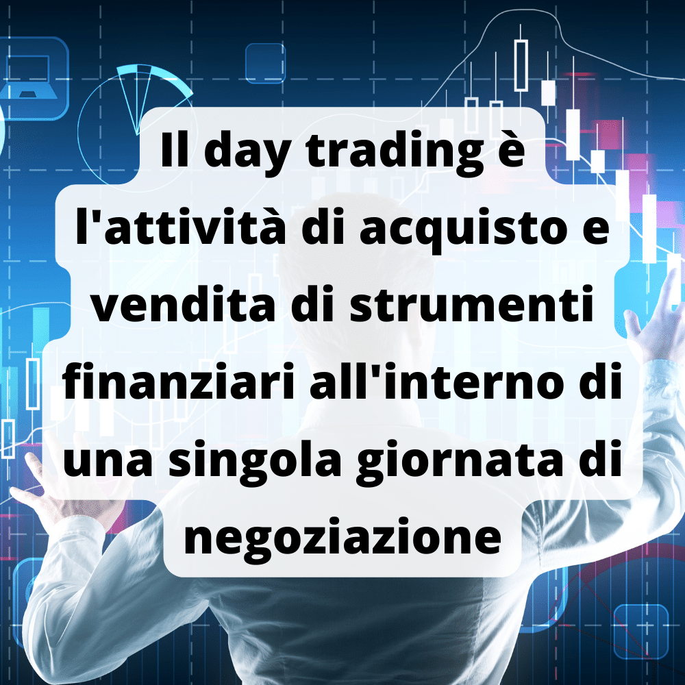 Il day trading è l'attività di acquisto e vendita di strumenti finanziari all'interno di una singola giornata